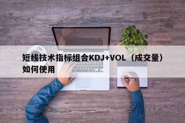 短线技术指标组合KDJ+VOL（成交量）如何使用